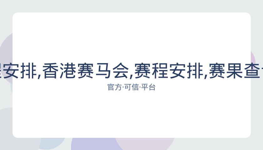 香港赛马会,资讯,赛程安排,香港赛马会,赛程安排,赛果查询,马匹资料,比赛分析